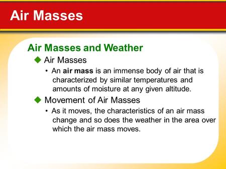 Air Masses and Weather Air Masses  Air Masses An air mass is an immense body of air that is characterized by similar temperatures and amounts of moisture.