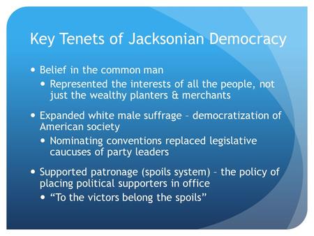Key Tenets of Jacksonian Democracy Belief in the common man Represented the interests of all the people, not just the wealthy planters & merchants Expanded.