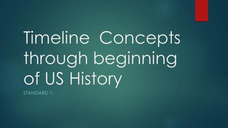 Timeline Concepts through beginning of US History STANDARD 1: