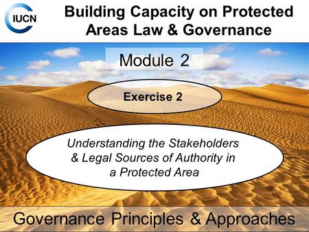 Building Capacity on Protected Areas Law & Governance Module 2 Governance Principles & Approaches Exercise 2 Understanding the Stakeholders & Legal Sources.