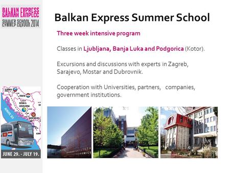 Balkan Express Summer School Three week intensive program Classes in Ljubljana, Banja Luka and Podgorica (Kotor). Excursions and discussions with experts.
