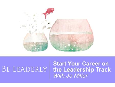 Start Your Career on the Leadership Track With Jo Miller.