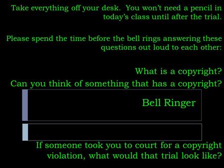 Bell Ringer Take everything off your desk. You won’t need a pencil in today’s class until after the trial. Please spend the time before the bell rings.