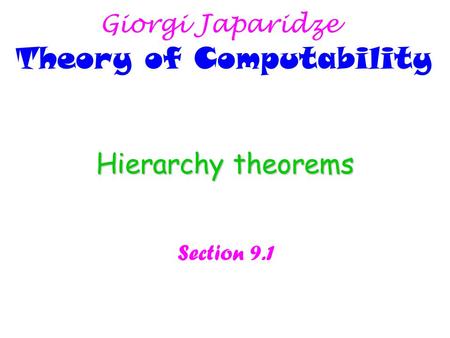 Hierarchy theorems Section 9.1 Giorgi Japaridze Theory of Computability.