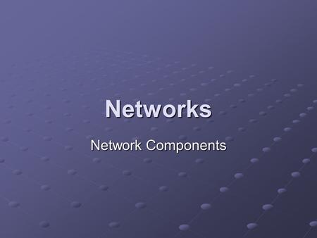 Networks Network Components. Learning Objectives Describe different media for transmitting data and their carrying capabilities. Explain the different.