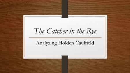 The Catcher in the Rye Analyzing Holden Caulfield.
