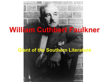 William Cuthbert Faulkner Giant of the Southern Literature.