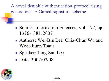 MSN lab1 A novel deniable authentication protocol using generalized ElGamal signature scheme Source: Information Sciences, vol. 177, pp. 1376-1381, 2007.