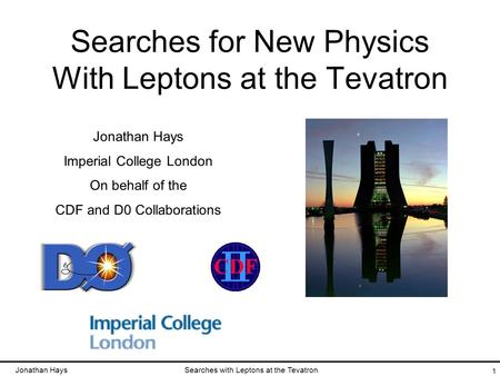 Jonathan HaysSearches with Leptons at the Tevatron Searches for New Physics With Leptons at the Tevatron Jonathan Hays Imperial College London On behalf.