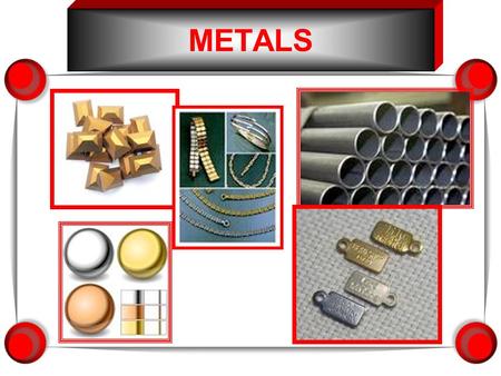 METALS PHYSICAL PROPERTIES OF METAL  Luster- how shiny an object is. Usually categorized as shiny or dull.