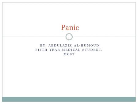 BY: ABDULAZIZ AL-HUMOUD FIFTH YEAR MEDICAL STUDENT. MCST Panic.