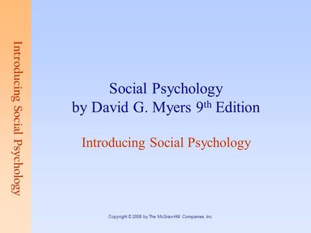 Introducing Social Psychology Copyright © 2008 by The McGraw-Hill Companies, Inc. Social Psychology by David G. Myers 9 th Edition Introducing Social Psychology.