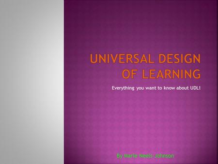 Everything you want to know about UDL! By Marie Neels-Johnson.