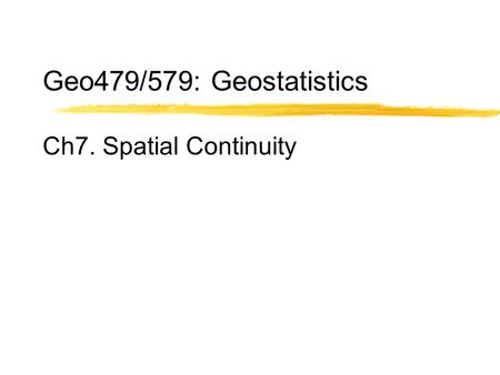 Geo479/579: Geostatistics Ch7. Spatial Continuity.