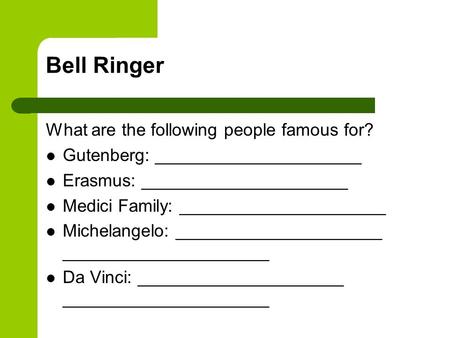Bell Ringer What are the following people famous for? Gutenberg: _____________________ Erasmus: _____________________ Medici Family: _____________________.