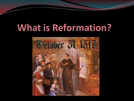 Reformation is….. the action or process of reforming an institution or practice: the reformation of the Senate a 16th-century movement for the reform.
