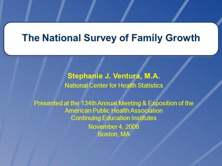 1 Stephanie J. Ventura, M.A. National Center for Health Statistics Presented at the 134th Annual Meeting & Exposition of the American Public Health Association.