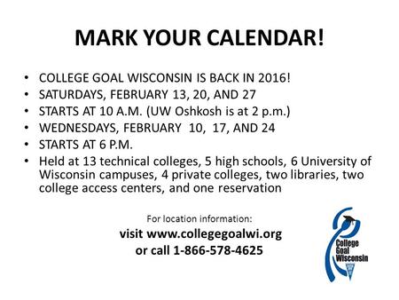 MARK YOUR CALENDAR! COLLEGE GOAL WISCONSIN IS BACK IN 2016! SATURDAYS, FEBRUARY 13, 20, AND 27 STARTS AT 10 A.M. (UW Oshkosh is at 2 p.m.) WEDNESDAYS,