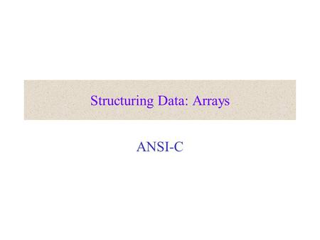Structuring Data: Arrays ANSI-C. Representing multiple homogenous data Problem: Input: 10 15 4 25 17 3 12 36 48 32 9 21 Desired output: 3 4 9 10 12 15.