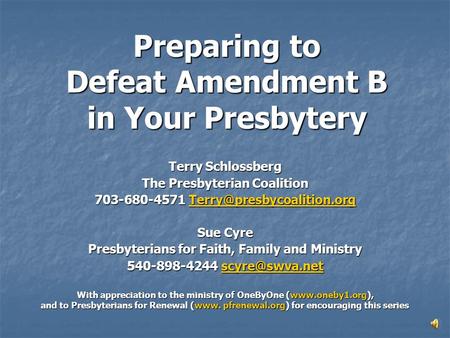 Preparing to Defeat Amendment B in Your Presbytery Terry Schlossberg The Presbyterian Coalition 703-680-4571