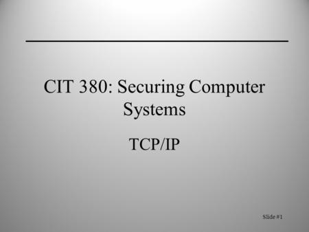 Slide #1 CIT 380: Securing Computer Systems TCP/IP.