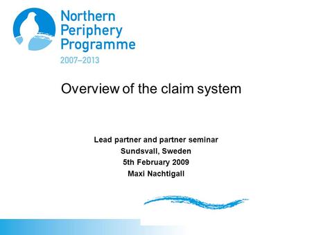 Overview of the claim system Lead partner and partner seminar Sundsvall, Sweden 5th February 2009 Maxi Nachtigall.