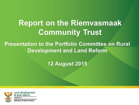 Report on the Riemvasmaak Community Trust Presentation to the Portfolio Committee on Rural Development and Land Reform 12 August 2015.