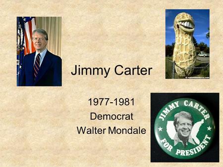 Jimmy Carter 1977-1981 Democrat Walter Mondale. The Presidents video from Jimmy to Bush https://www.youtube.com/watch?v=oBlP2v 4LQEAhttps://www.youtube.com/watch?v=oBlP2v.