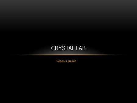 Rebecca Barrett CRYSTAL LAB. PET Detects gamma rays Interact with the crystals and release photons Smaller the crystal, the less uncertainty.