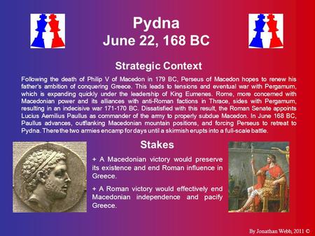 Pydna June 22, 168 BC Strategic Context Following the death of Philip V of Macedon in 179 BC, Perseus of Macedon hopes to renew his father’s ambition of.