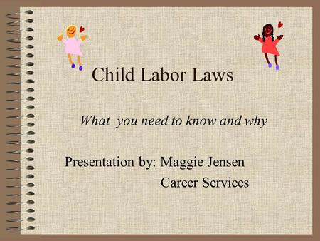 Child Labor Laws What you need to know and why Presentation by: Maggie Jensen Career Services.