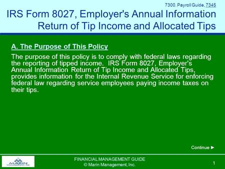 FINANCIAL MANAGEMENT GUIDE © Marin Management, Inc. 1 7300. Payroll Guide, 7345 IRS Form 8027, Employer's Annual Information Return of Tip Income and Allocated.