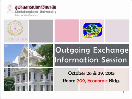 1 Outgoing Exchange Information Session October 26 & 29, 2015 Room 209, Economic Bldg.