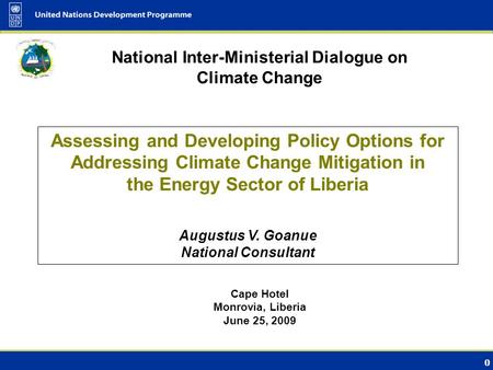 0 National Inter-Ministerial Dialogue on Climate Change Cape Hotel Monrovia, Liberia June 25, 2009 Assessing and Developing Policy Options for Addressing.