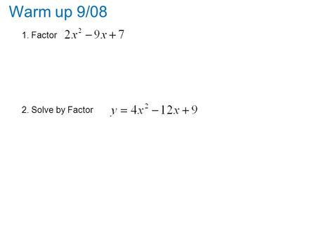 Warm up 9/08 1. Factor 2. Solve by Factor. Be seated before the bell rings DESK homework Warm-up (in your notes) Ch 5 test tues 9/15 Agenda: Warmup Go.