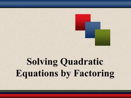 Solving Quadratic Equations by Factoring. Martin-Gay, Developmental Mathematics 2 Zero Factor Theorem Quadratic Equations Can be written in the form ax.