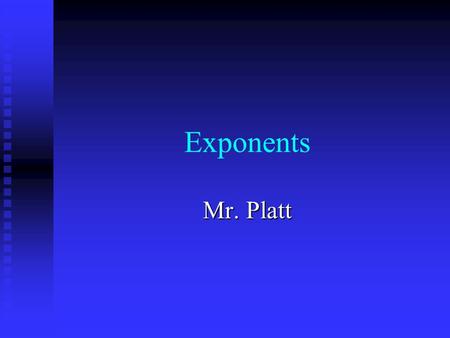 Exponents Mr. Platt. What is an exponent? An An exponent tells how many times a number called the base is used as a factor. 3 4 Base Exponent.