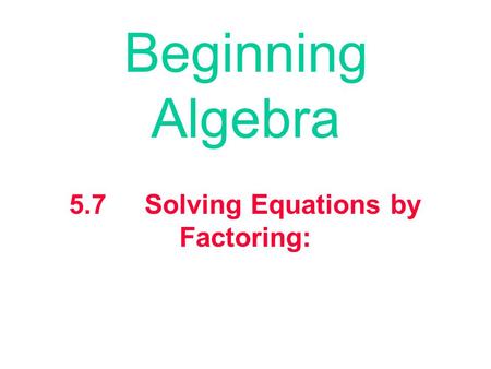 Beginning Algebra 5.7 Solving Equations by Factoring: