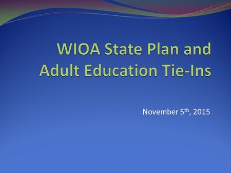 November 5 th, 2015. Agenda California’s “Big Goal” with WIOA Implementation Overview of the Vision for the State Plan Policy Objectives Policy Strategies.
