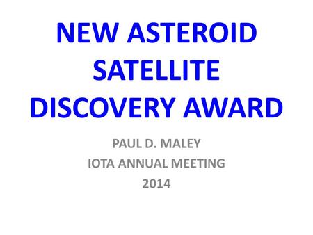 NEW ASTEROID SATELLITE DISCOVERY AWARD PAUL D. MALEY IOTA ANNUAL MEETING 2014.