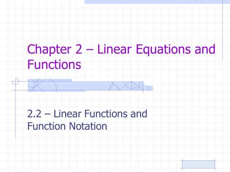Chapter 2 – Linear Equations and Functions 2.2 – Linear Functions and Function Notation.