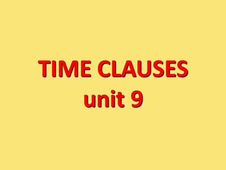 TIME CLAUSES unit 9.