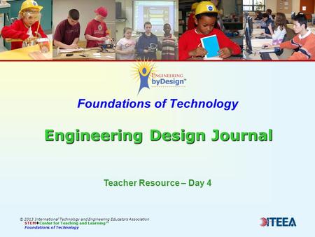 Engineering Design Journal Foundations of Technology Engineering Design Journal © 2013 International Technology and Engineering Educators Association STEM.