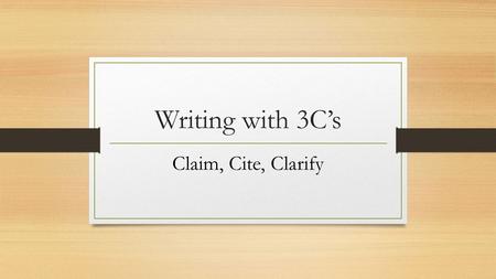 Writing with 3C’s Claim, Cite, Clarify.