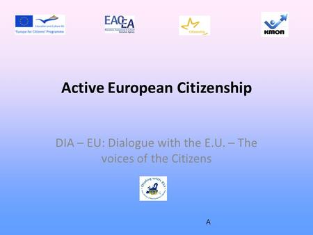 Active European Citizenship DIA – EU: Dialogue with the E.U. – The voices of the Citizens A.