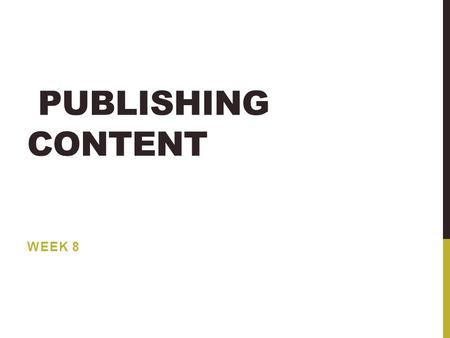 PUBLISHING CONTENT WEEK 8. CHAPTER OBJECTIVES Discuss the distribution of social media content Distinguish between the different types of social media.