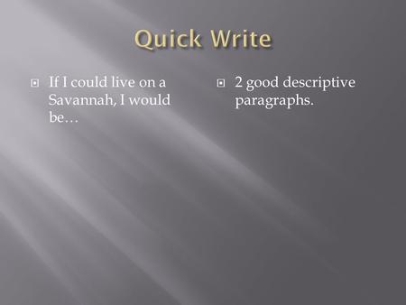  If I could live on a Savannah, I would be…  2 good descriptive paragraphs.