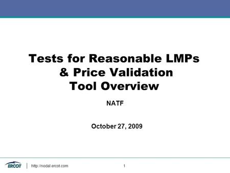 1 Tests for Reasonable LMPs & Price Validation Tool Overview October 27, 2009 NATF.