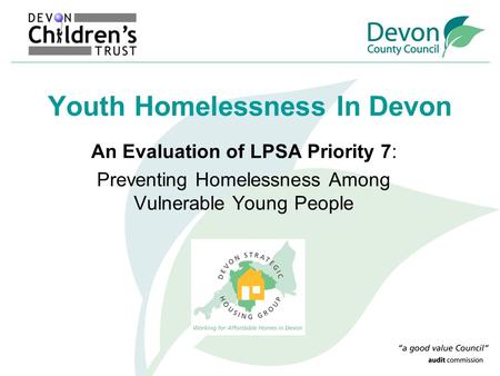 Youth Homelessness In Devon An Evaluation of LPSA Priority 7: Preventing Homelessness Among Vulnerable Young People.