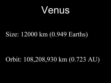 Size: km (0.949 Earths)‏ Orbit: 108,208,930 km (0.723 AU)‏